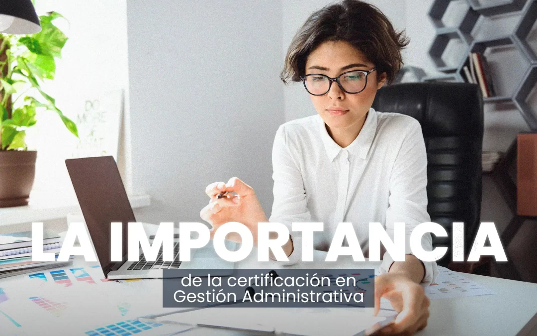 La Importancia de la Certificación en Gestión Administrativa